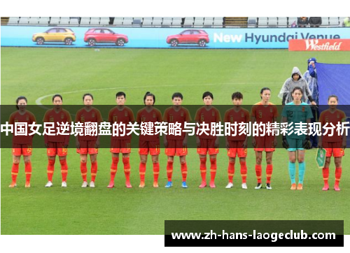 中国女足逆境翻盘的关键策略与决胜时刻的精彩表现分析