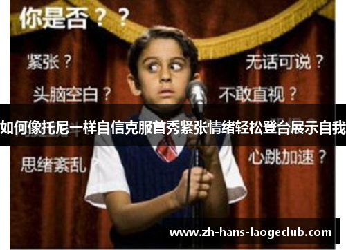 如何像托尼一样自信克服首秀紧张情绪轻松登台展示自我