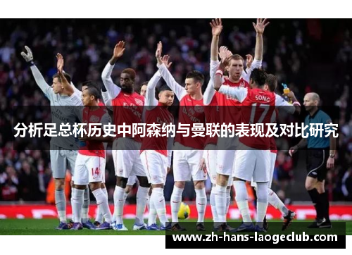 分析足总杯历史中阿森纳与曼联的表现及对比研究