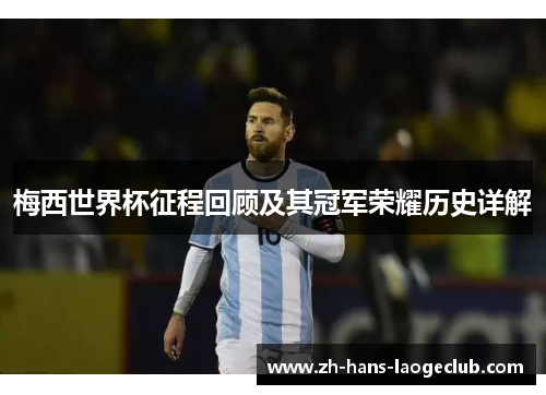 梅西世界杯征程回顾及其冠军荣耀历史详解