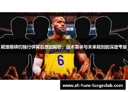 戴维斯续约独行侠背后原因解析：战术需求与未来规划的深度考量