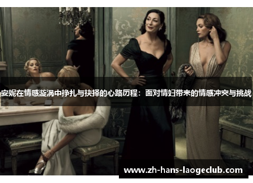 安妮在情感漩涡中挣扎与抉择的心路历程：面对情妇带来的情感冲突与挑战