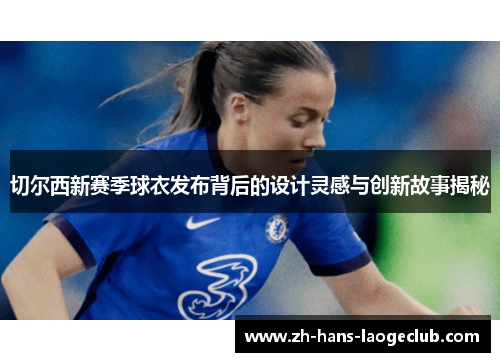切尔西新赛季球衣发布背后的设计灵感与创新故事揭秘