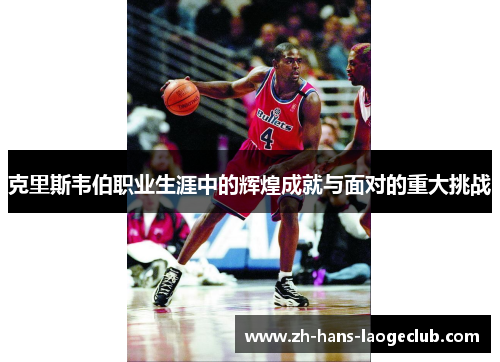 克里斯韦伯职业生涯中的辉煌成就与面对的重大挑战