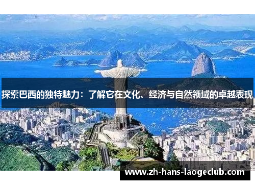 探索巴西的独特魅力：了解它在文化、经济与自然领域的卓越表现