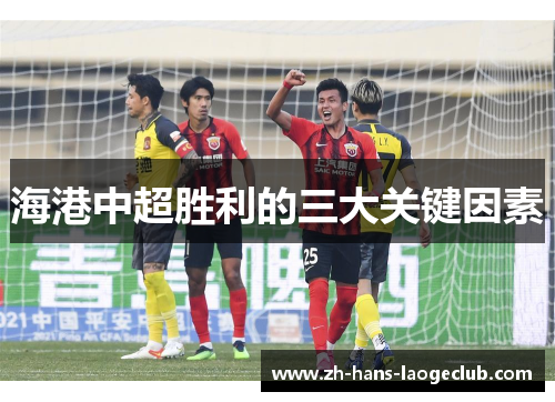 海港中超胜利的三大关键因素