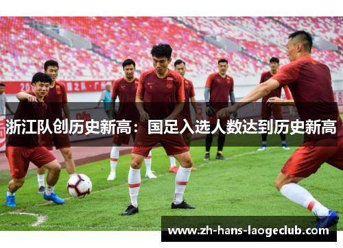 浙江队创历史新高：国足入选人数达到历史新高
