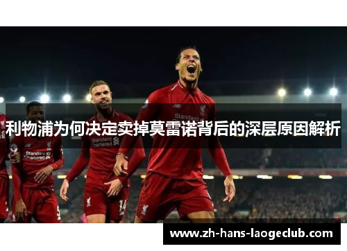利物浦为何决定卖掉莫雷诺背后的深层原因解析