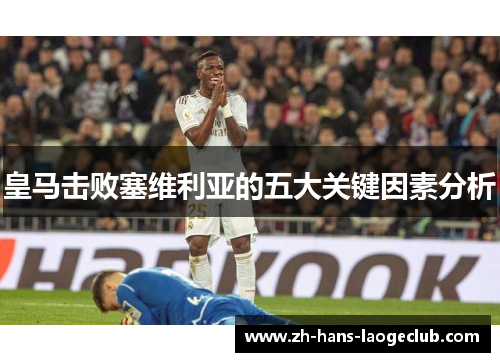 皇马击败塞维利亚的五大关键因素分析