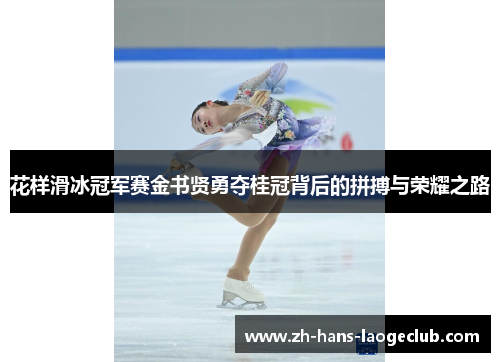 花样滑冰冠军赛金书贤勇夺桂冠背后的拼搏与荣耀之路