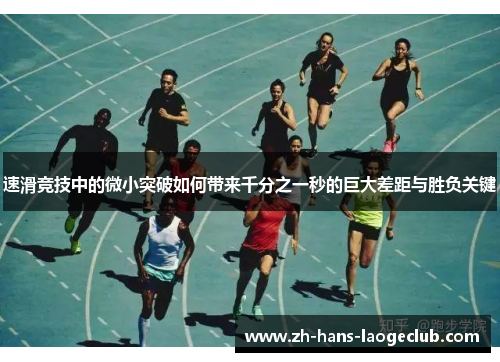 速滑竞技中的微小突破如何带来千分之一秒的巨大差距与胜负关键