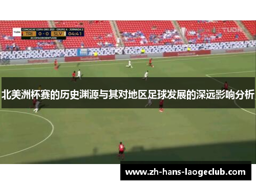 北美洲杯赛的历史渊源与其对地区足球发展的深远影响分析