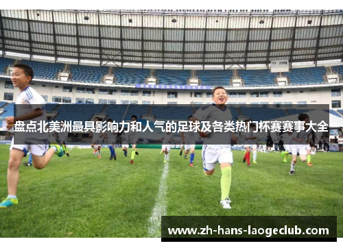 盘点北美洲最具影响力和人气的足球及各类热门杯赛赛事大全