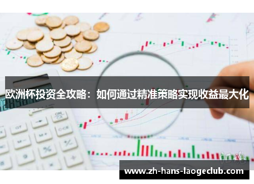 欧洲杯投资全攻略:如何通过精准策略实现收益最大化 欧洲杯投资全攻略:如何通过精准策略实现收益最大化
