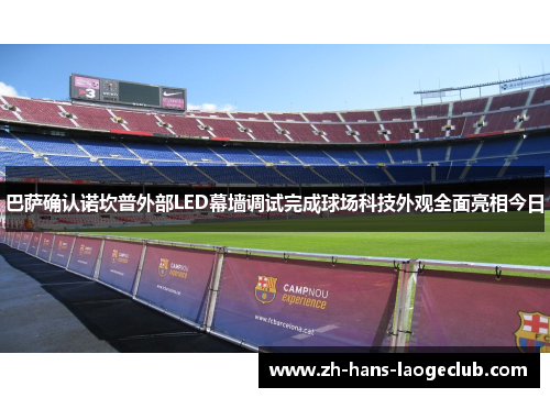 巴萨确认诺坎普外部LED幕墙调试完成球场科技外观全面亮相今日