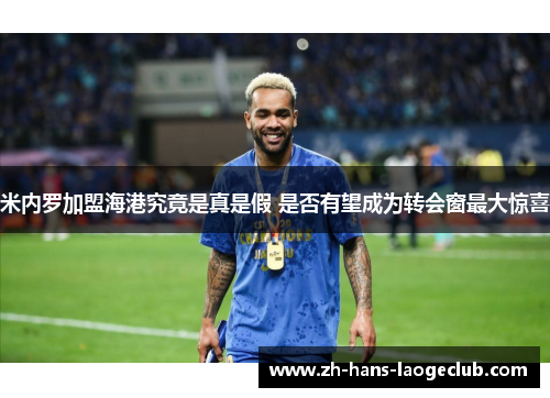米内罗加盟海港究竟是真是假 是否有望成为转会窗最大惊喜